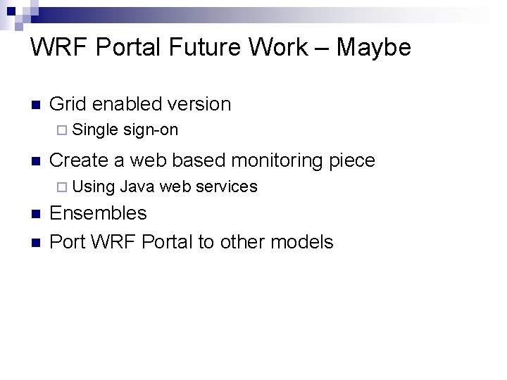 WRF Portal Future Work – Maybe n Grid enabled version ¨ Single n Create