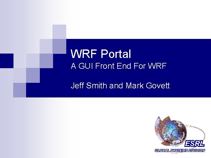WRF Portal A GUI Front End For WRF Jeff Smith and Mark Govett 