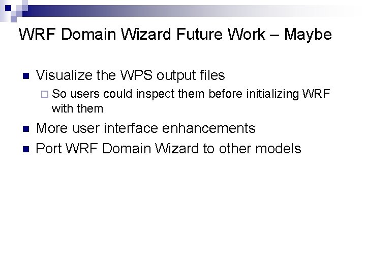WRF Domain Wizard Future Work – Maybe n Visualize the WPS output files ¨