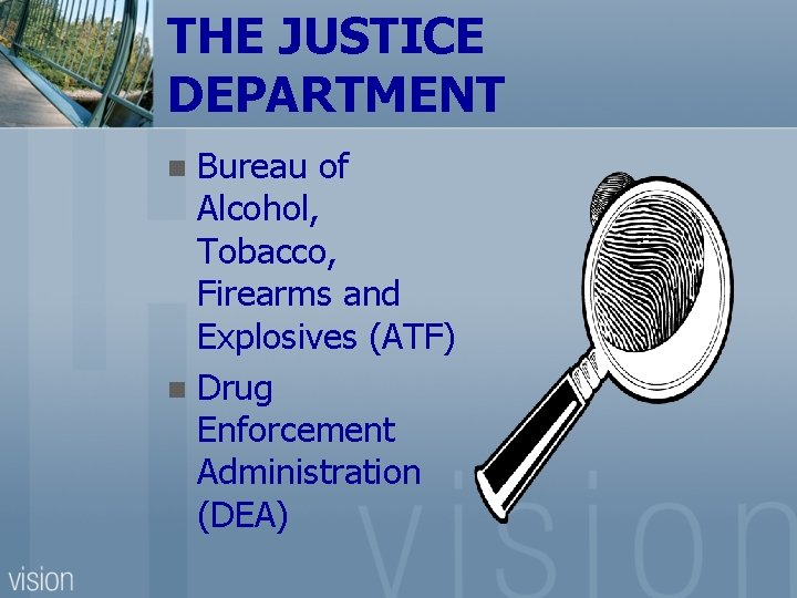 THE JUSTICE DEPARTMENT Bureau of Alcohol, Tobacco, Firearms and Explosives (ATF) n Drug Enforcement