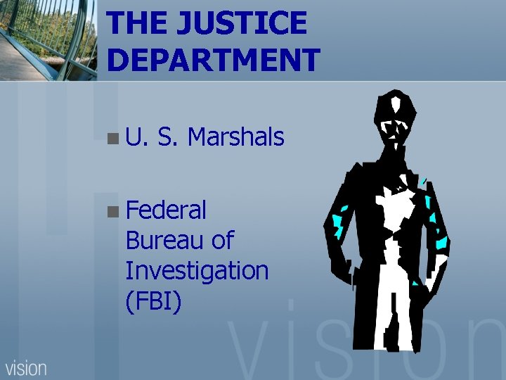 THE JUSTICE DEPARTMENT n U. S. Marshals n Federal Bureau of Investigation (FBI) 