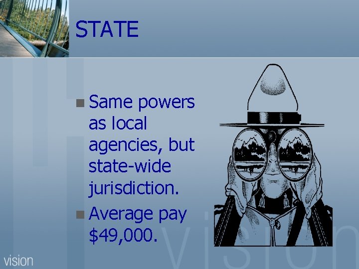 STATE n Same powers as local agencies, but state-wide jurisdiction. n Average pay $49,
