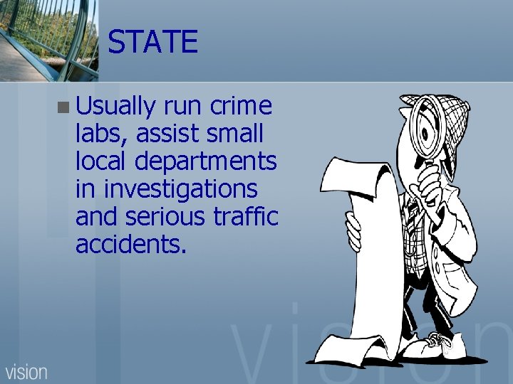 STATE n Usually run crime labs, assist small local departments in investigations and serious