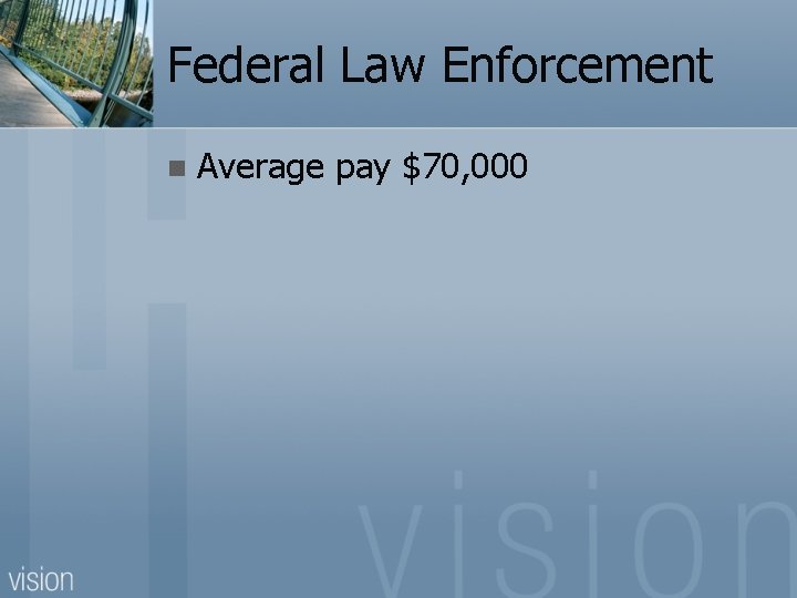 Federal Law Enforcement n Average pay $70, 000 