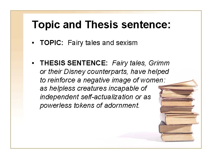 Topic and Thesis sentence: • TOPIC: Fairy tales and sexism • THESIS SENTENCE: Fairy