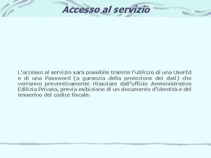 Accesso al servizio L’accesso al servizio sarà possibile tramite l’utilizzo di una User. Id