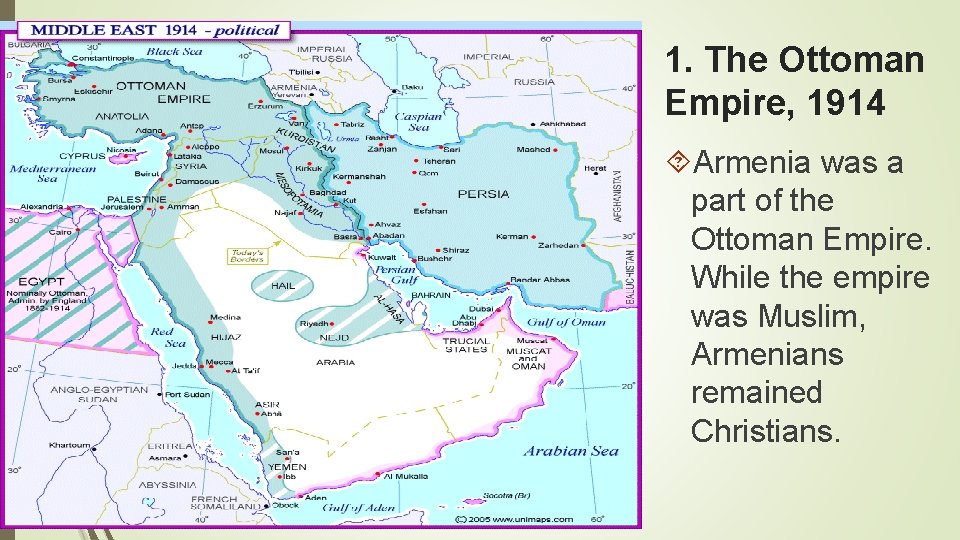 1. The Ottoman Empire, 1914 Armenia was a part of the Ottoman Empire. While