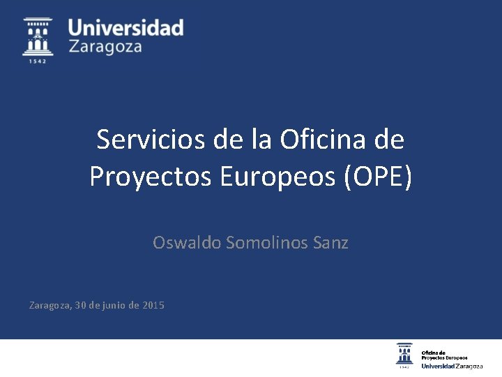 Servicios de la Oficina de Proyectos Europeos (OPE) Oswaldo Somolinos Sanz Zaragoza, 30 de