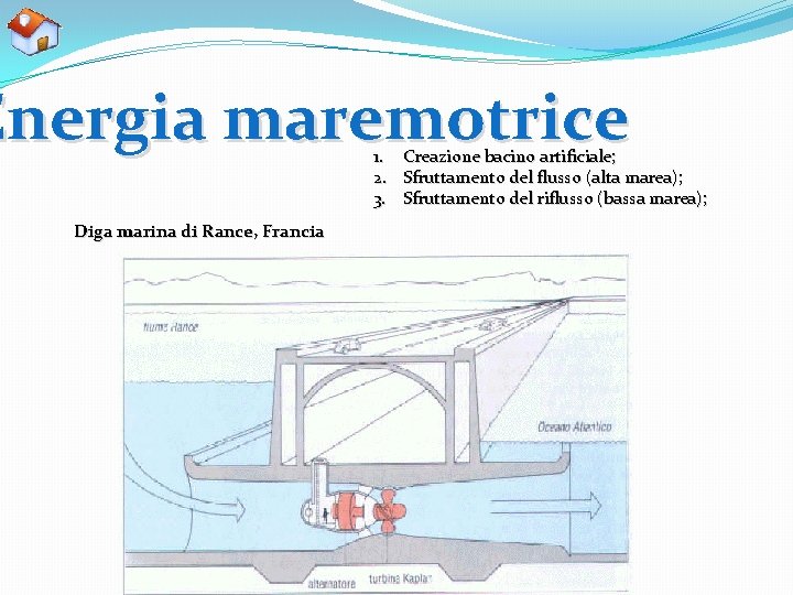 Energia maremotrice 1. Creazione bacino artificiale; 2. Sfruttamento del flusso (alta marea); 3. Sfruttamento