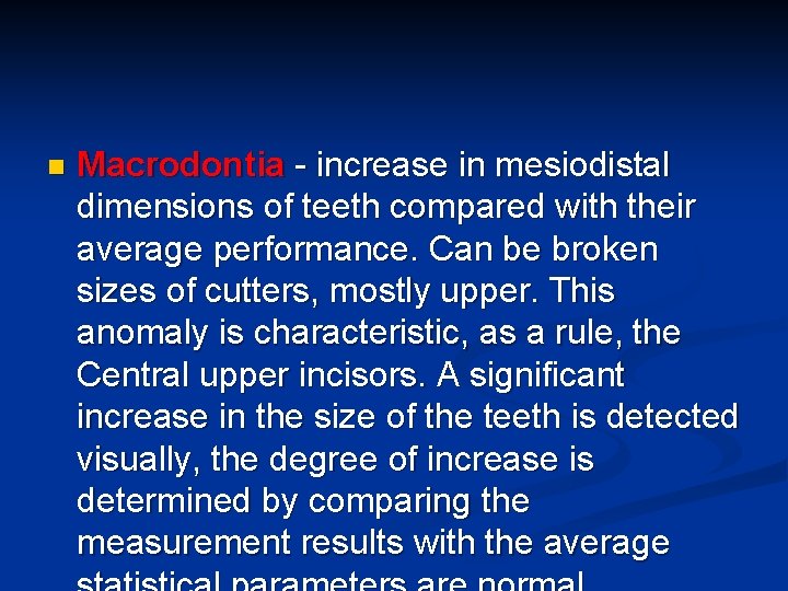 n Macrodontia - increase in mesiodistal dimensions of teeth compared with their average performance.