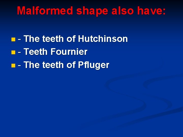 Malformed shape also have: n- The teeth of Hutchinson n - Teeth Fournier n