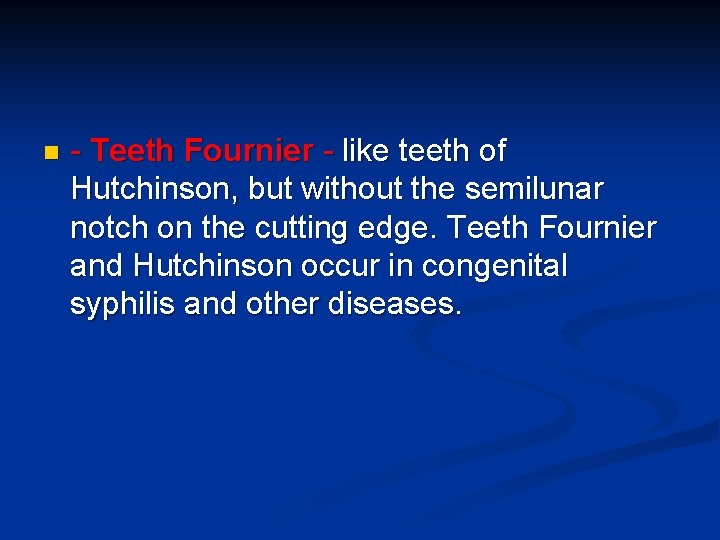 n - Teeth Fournier - like teeth of Hutchinson, but without the semilunar notch