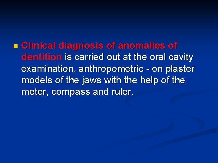 n Clinical diagnosis of anomalies of dentition is carried out at the oral cavity