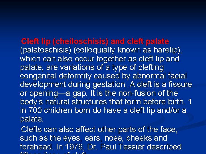 Cleft lip (cheiloschisis) and cleft palate (palatoschisis) (colloquially known as harelip), which can also