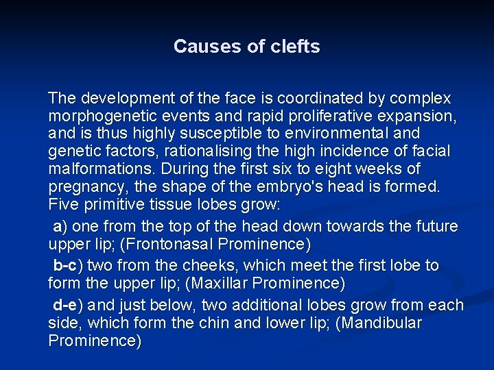 Causes of clefts The development of the face is coordinated by complex morphogenetic events