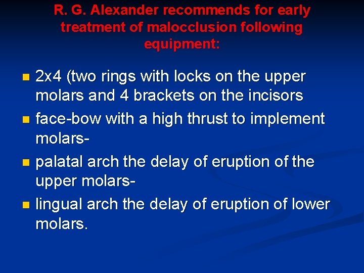 R. G. Alexander recommends for early treatment of malocclusion following equipment: 2 x 4