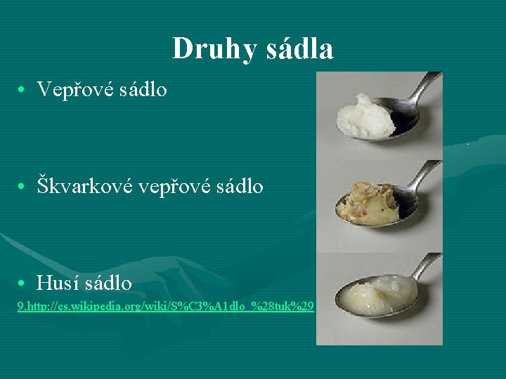 Druhy sádla • Vepřové sádlo • Škvarkové vepřové sádlo • Husí sádlo 9. http: