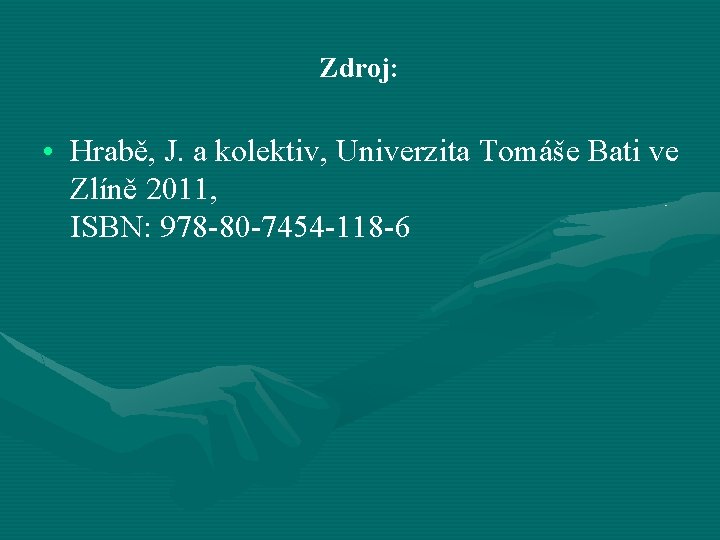 Zdroj: • Hrabě, J. a kolektiv, Univerzita Tomáše Bati ve Zlíně 2011, ISBN: 978