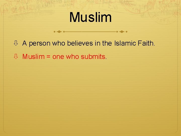 Muslim A person who believes in the Islamic Faith. Muslim = one who submits.