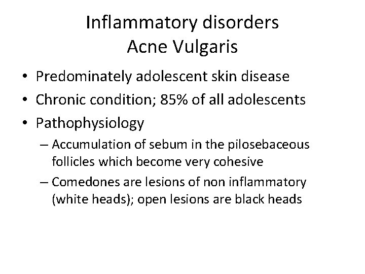 Inflammatory disorders Acne Vulgaris • Predominately adolescent skin disease • Chronic condition; 85% of