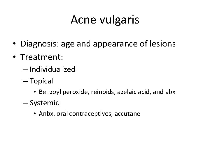 Acne vulgaris • Diagnosis: age and appearance of lesions • Treatment: – Individualized –