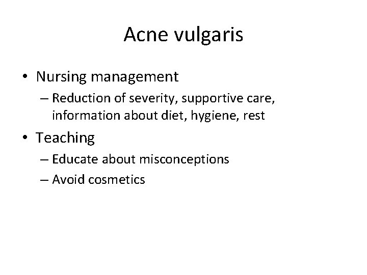 Acne vulgaris • Nursing management – Reduction of severity, supportive care, information about diet,