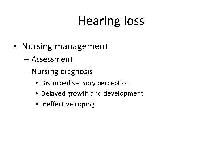 Hearing loss • Nursing management – Assessment – Nursing diagnosis • Disturbed sensory perception