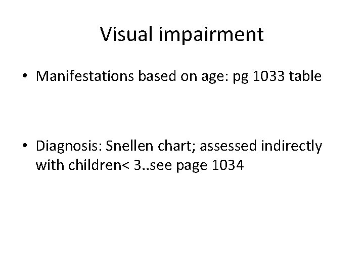 Visual impairment • Manifestations based on age: pg 1033 table • Diagnosis: Snellen chart;