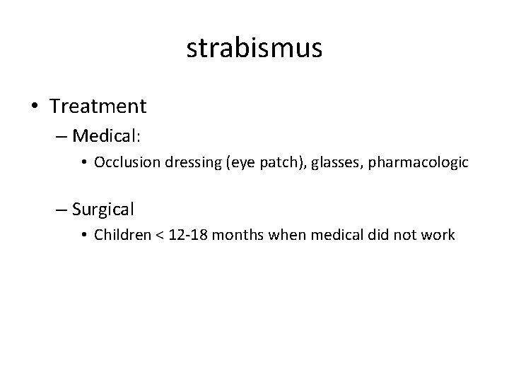 strabismus • Treatment – Medical: • Occlusion dressing (eye patch), glasses, pharmacologic – Surgical