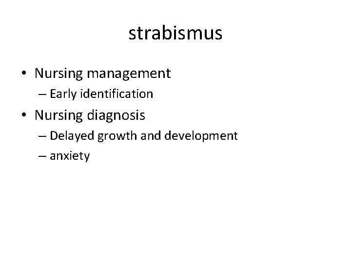 strabismus • Nursing management – Early identification • Nursing diagnosis – Delayed growth and