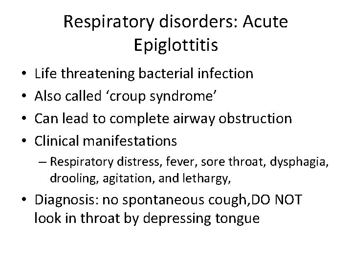 Respiratory disorders: Acute Epiglottitis • • Life threatening bacterial infection Also called ‘croup syndrome’