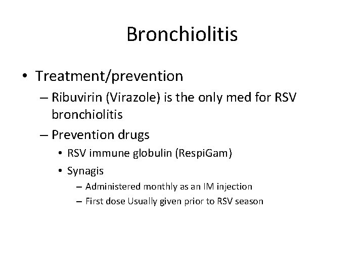 Bronchiolitis • Treatment/prevention – Ribuvirin (Virazole) is the only med for RSV bronchiolitis –