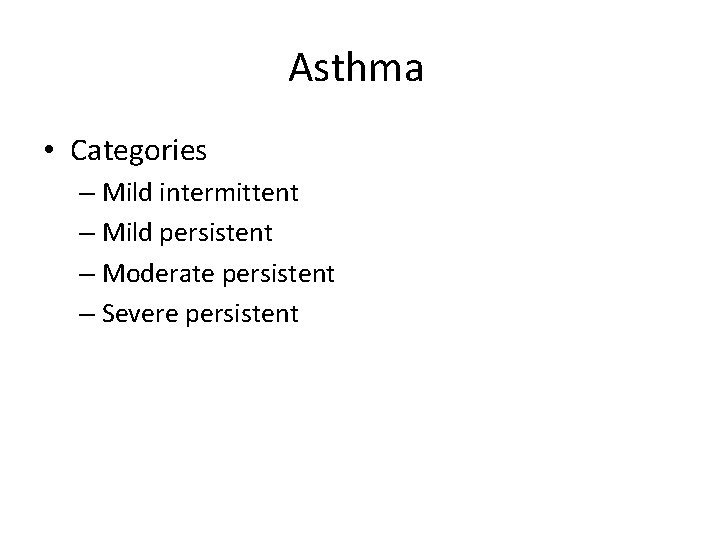 Asthma • Categories – Mild intermittent – Mild persistent – Moderate persistent – Severe