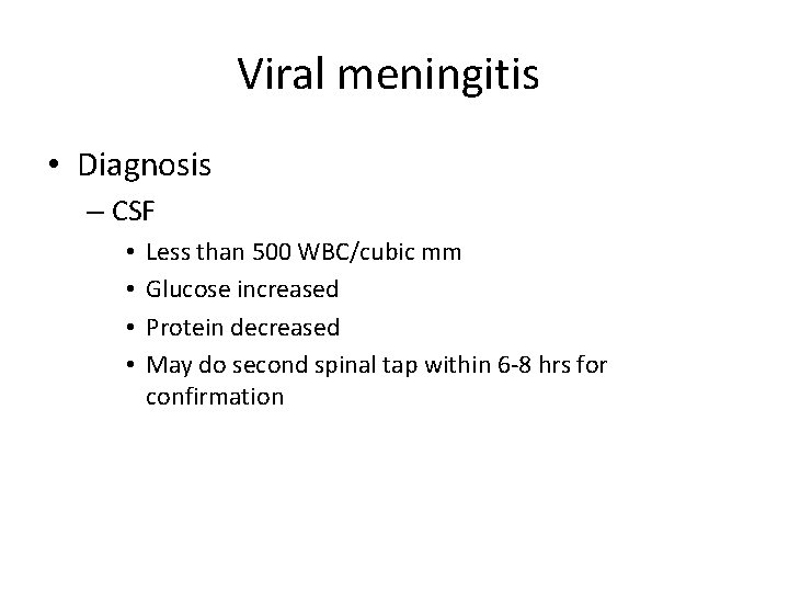 Viral meningitis • Diagnosis – CSF • • Less than 500 WBC/cubic mm Glucose