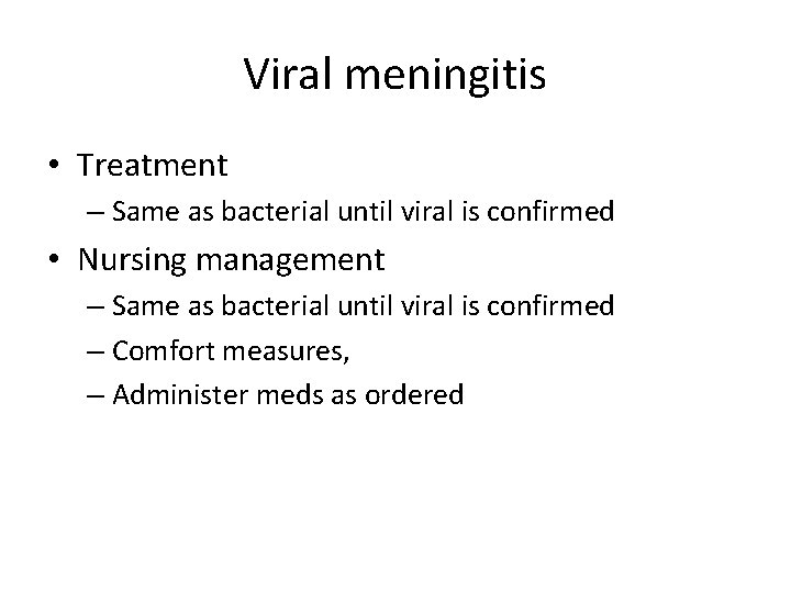 Viral meningitis • Treatment – Same as bacterial until viral is confirmed • Nursing