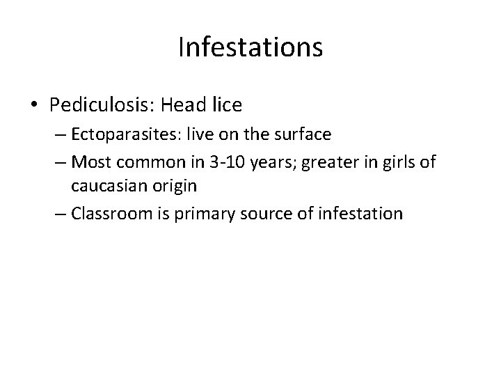 Infestations • Pediculosis: Head lice – Ectoparasites: live on the surface – Most common