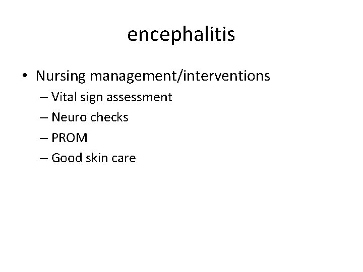 encephalitis • Nursing management/interventions – Vital sign assessment – Neuro checks – PROM –