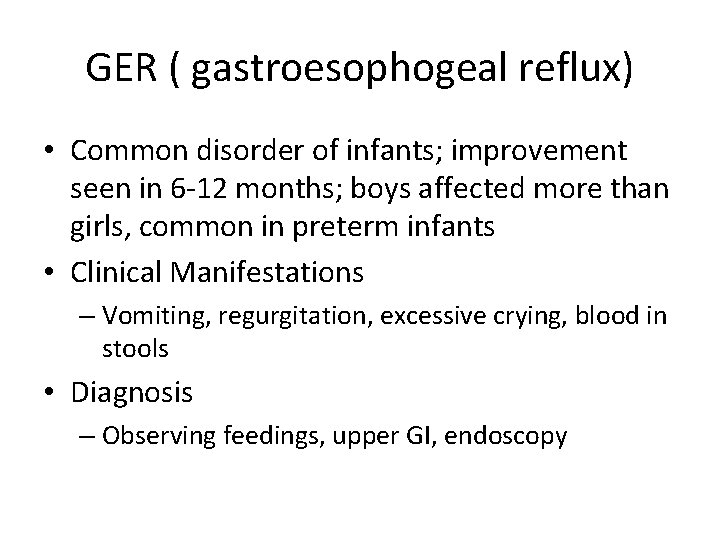 GER ( gastroesophogeal reflux) • Common disorder of infants; improvement seen in 6 -12