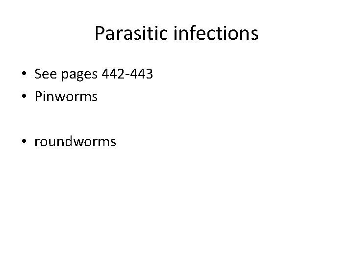 Parasitic infections • See pages 442 -443 • Pinworms • roundworms 