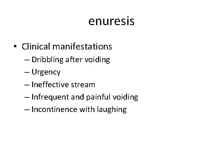 enuresis • Clinical manifestations – Dribbling after voiding – Urgency – Ineffective stream –