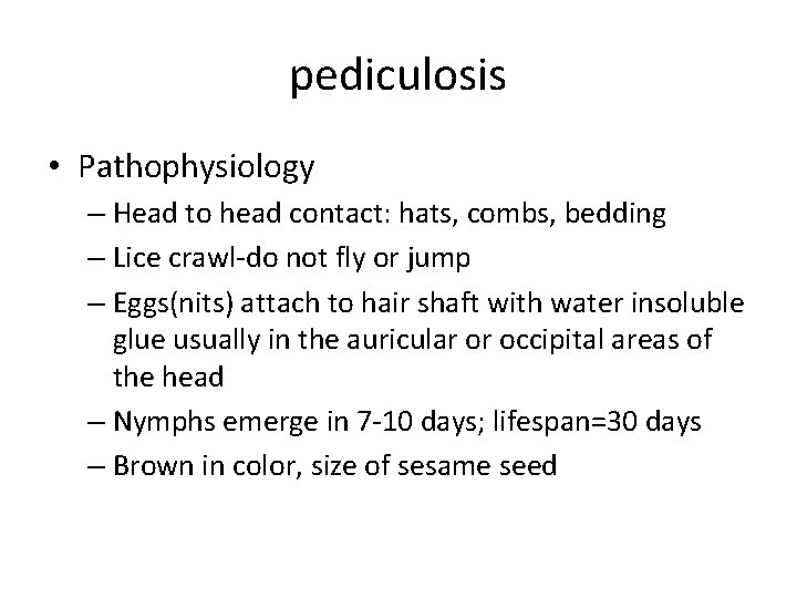 pediculosis • Pathophysiology – Head to head contact: hats, combs, bedding – Lice crawl-do
