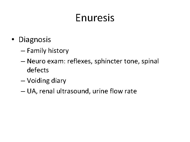 Enuresis • Diagnosis – Family history – Neuro exam: reflexes, sphincter tone, spinal defects