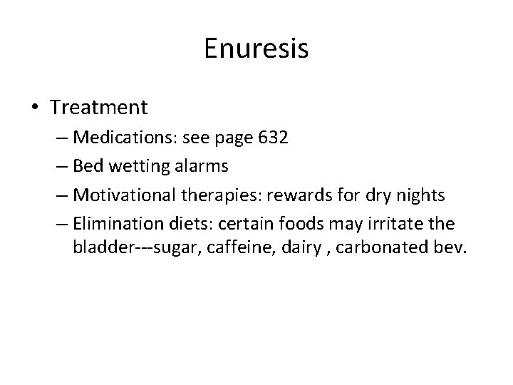 Enuresis • Treatment – Medications: see page 632 – Bed wetting alarms – Motivational