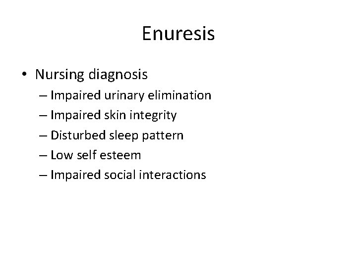 Enuresis • Nursing diagnosis – Impaired urinary elimination – Impaired skin integrity – Disturbed