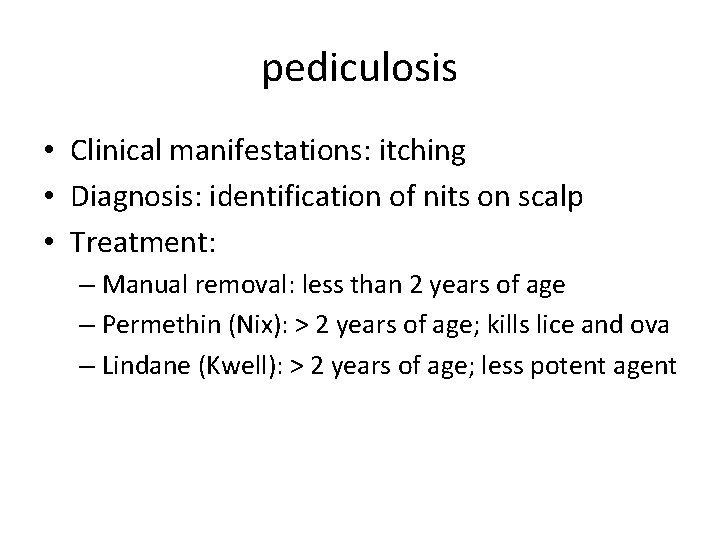 pediculosis • Clinical manifestations: itching • Diagnosis: identification of nits on scalp • Treatment: