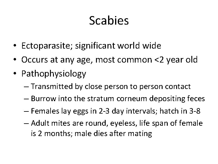 Scabies • Ectoparasite; significant world wide • Occurs at any age, most common <2