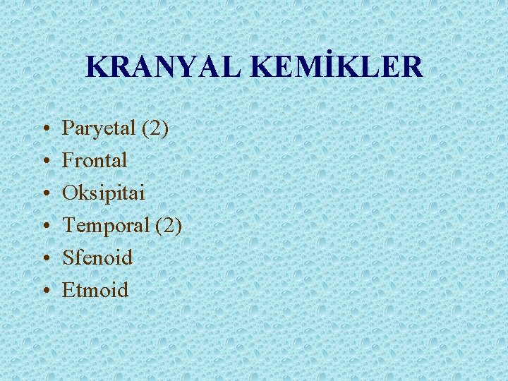 KRANYAL KEMİKLER • • • Paryetal (2) Frontal Oksipitai Temporal (2) Sfenoid Etmoid 