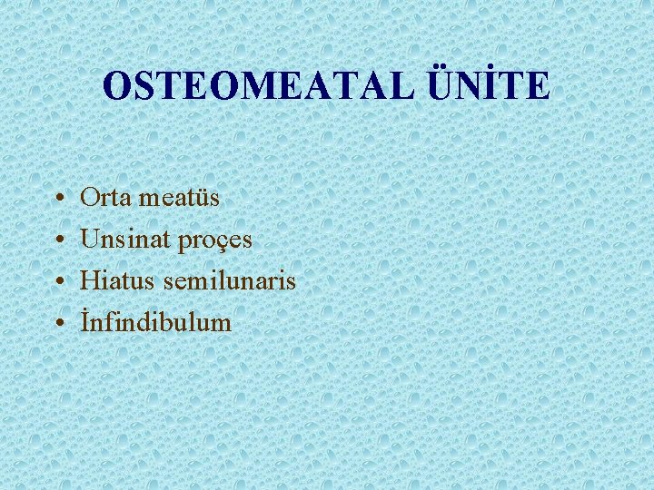 OSTEOMEATAL ÜNİTE • • Orta meatüs Unsinat proçes Hiatus semilunaris İnfindibulum 