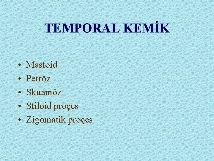 TEMPORAL KEMİK • • • Mastoid Petröz Skuamöz Stiloid proçes Zigomatik proçes 