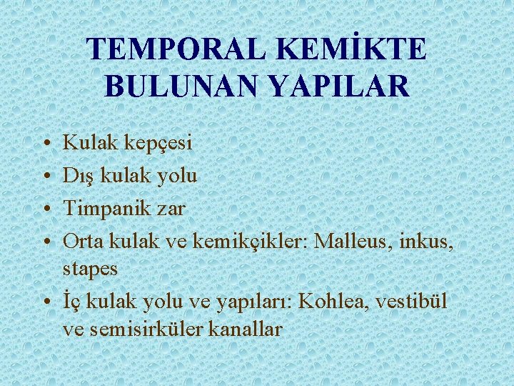 TEMPORAL KEMİKTE BULUNAN YAPILAR • • Kulak kepçesi Dış kulak yolu Timpanik zar Orta